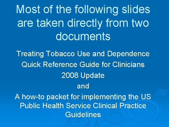 Most of the following slides are taken directly from two documents Treating Tobacco Use