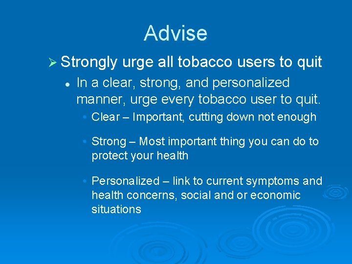 Advise Ø Strongly urge all tobacco users to quit l In a clear, strong,