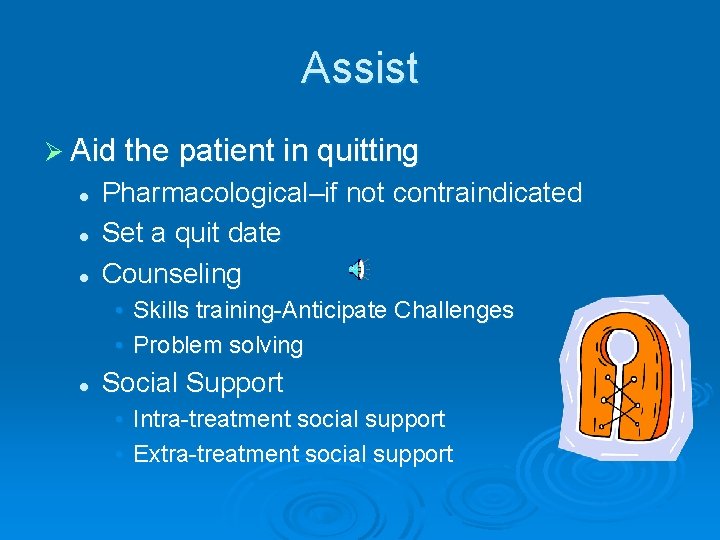 Assist Ø Aid the patient in quitting l l l Pharmacological–if not contraindicated Set