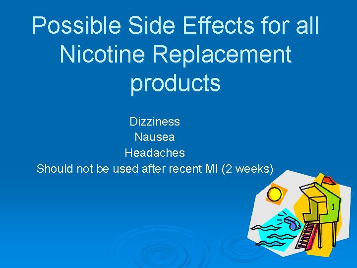 Possible Side Effects for all Nicotine Replacement products Dizziness Nausea Headaches Should not be
