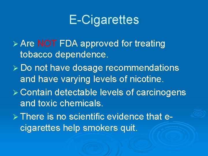 E-Cigarettes Ø Are NOT FDA approved for treating tobacco dependence. Ø Do not have
