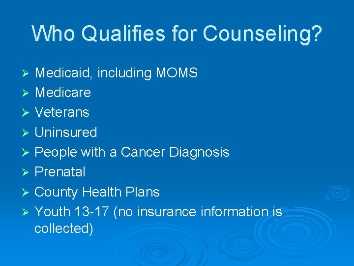 Who Qualifies for Counseling? Medicaid, including MOMS Ø Medicare Ø Veterans Ø Uninsured Ø