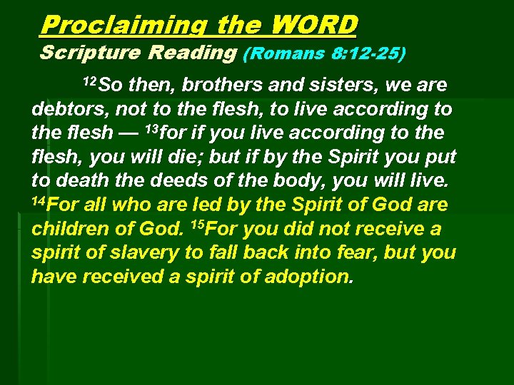 Proclaiming the WORD Scripture Reading (Romans 8: 12 -25) 12 So then, brothers and