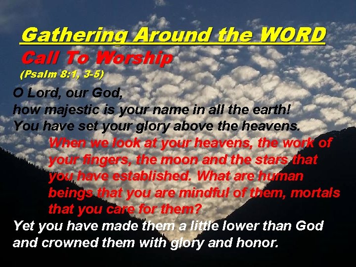 Gathering Around the WORD Call To Worship (Psalm 8: 1, 3 -5) O Lord,