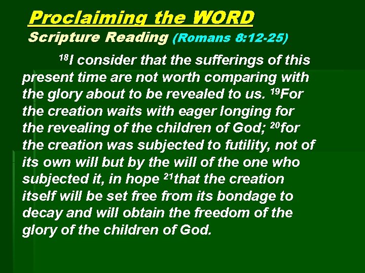 Proclaiming the WORD Scripture Reading (Romans 8: 12 -25) 18 I consider that the