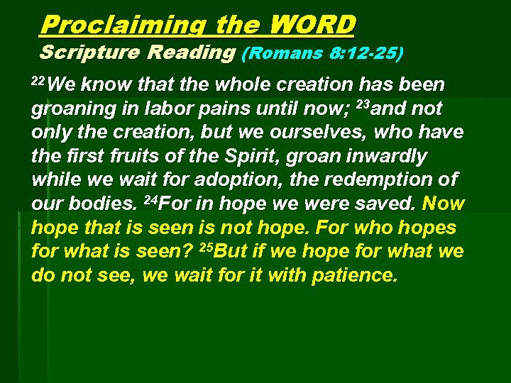 Proclaiming the WORD Scripture Reading (Romans 8: 12 -25) 22 We know that the