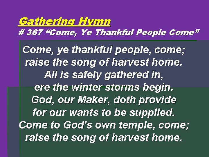 Gathering Hymn # 367 “Come, Ye Thankful People Come” Come, ye thankful people, come;