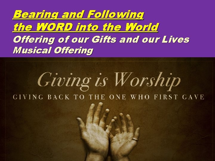 Bearing and Following the WORD into the World Offering of our Gifts and our