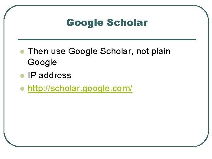 Google Scholar l l l Then use Google Scholar, not plain Google IP address