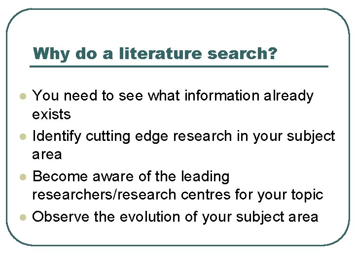 Why do a literature search? l l You need to see what information already