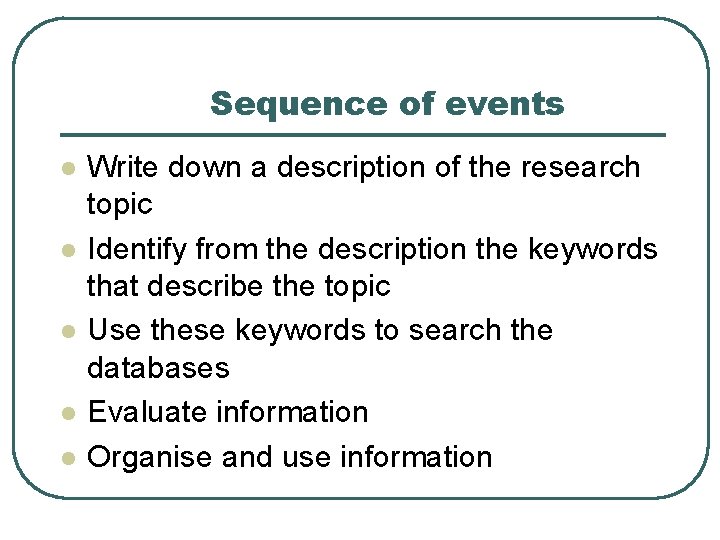 Sequence of events l l l Write down a description of the research topic