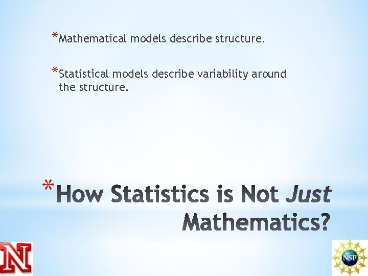 *Mathematical models describe structure. *Statistical models describe variability around the structure. * 