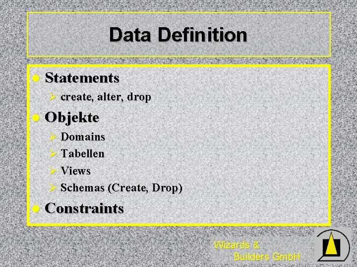 Data Definition l Statements Ø create, alter, drop l Objekte Ø Domains Ø Tabellen