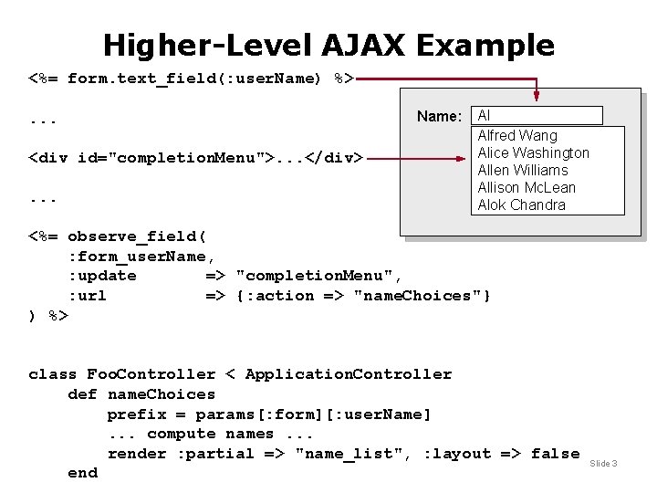 Higher-Level AJAX Example <%= form. text_field(: user. Name) %>. . . <div id="completion. Menu">.