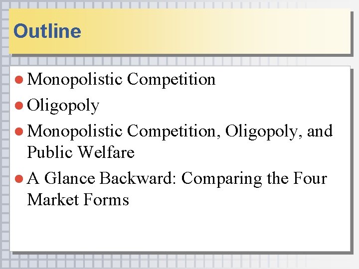 Outline ● Monopolistic Competition ● Oligopoly ● Monopolistic Competition, Oligopoly, and Public Welfare ●