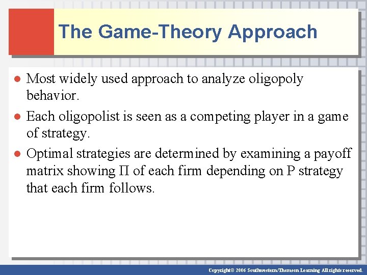 The Game-Theory Approach ● Most widely used approach to analyze oligopoly behavior. ● Each