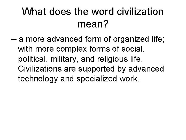 What does the word civilization mean? -- a more advanced form of organized life;