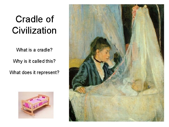 Cradle of Civilization What is a cradle? Why is it called this? What does