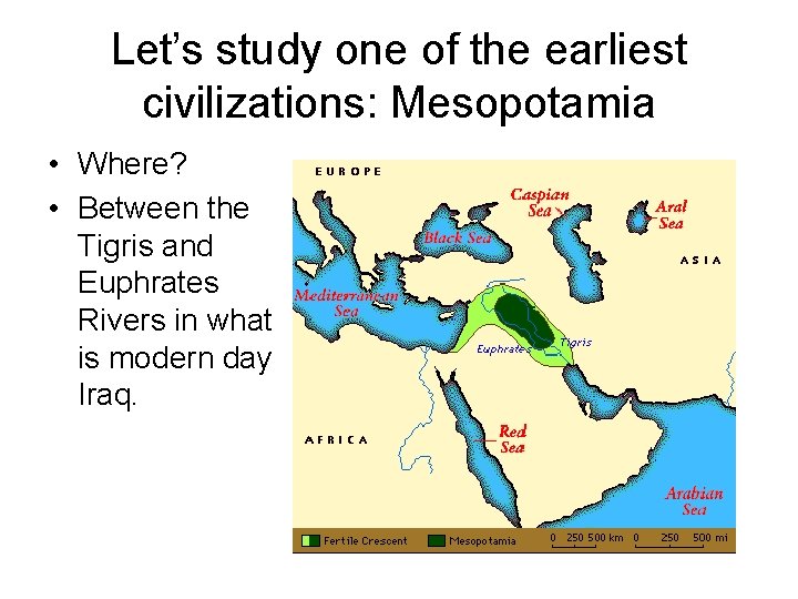 Let’s study one of the earliest civilizations: Mesopotamia • Where? • Between the Tigris