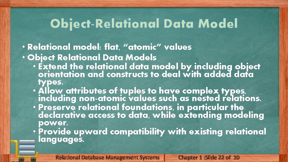 Object-Relational Data Model • Relational model: flat, “atomic” values • Object Relational Data Models