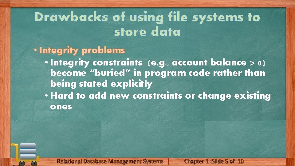 Drawbacks of using file systems to store data • Integrity problems • Integrity constraints