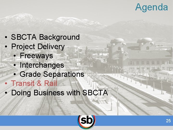 Agenda • SBCTA Background • Project Delivery • Freeways • Interchanges • Grade Separations