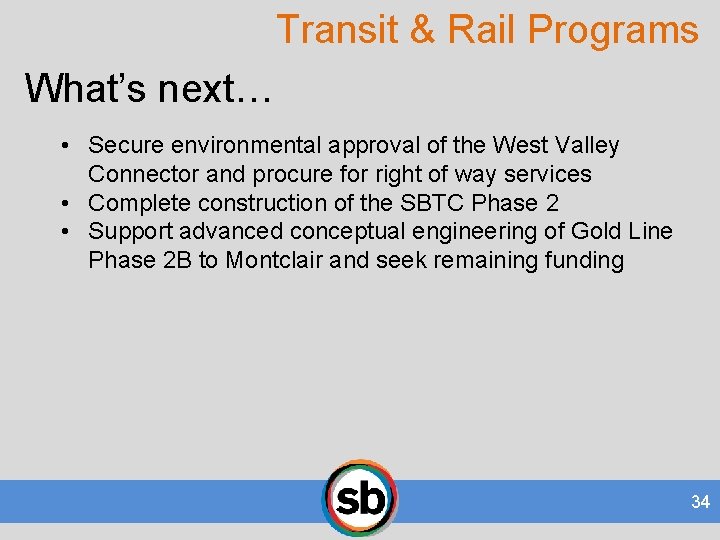 Transit & Rail Programs What’s next… • Secure environmental approval of the West Valley