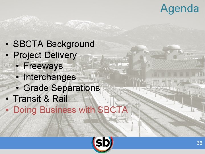 Agenda • SBCTA Background • Project Delivery • Freeways • Interchanges • Grade Separations