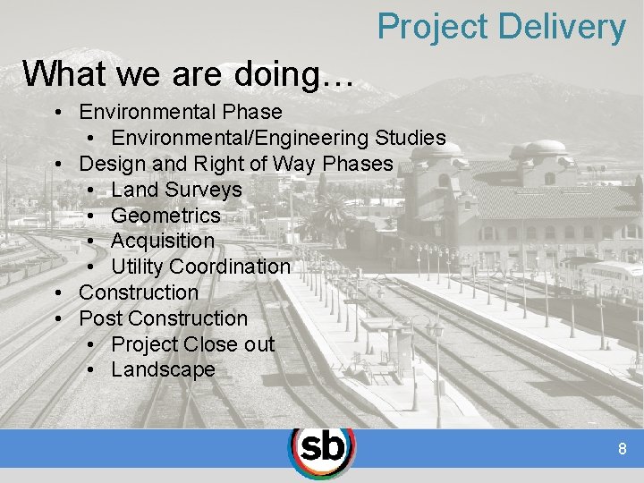 Project Delivery What we are doing… • Environmental Phase • Environmental/Engineering Studies • Design