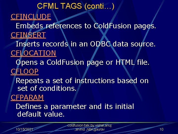 CFML TAGS (conti…) CFINCLUDE Embeds references to Cold. Fusion pages. CFINSERT Inserts records in