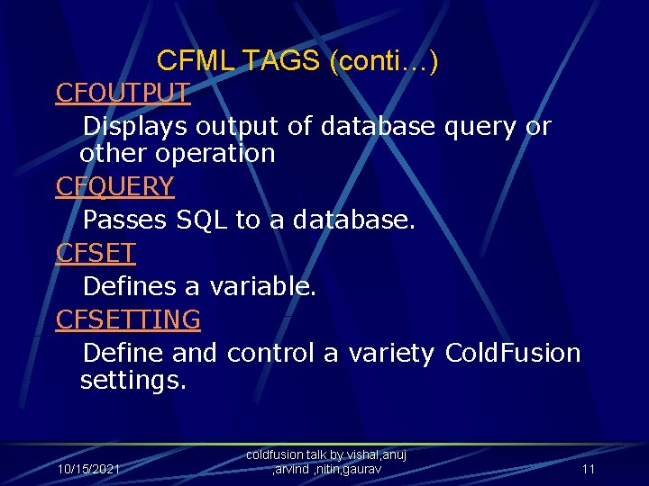 CFML TAGS (conti…) CFOUTPUT Displays output of database query or other operation CFQUERY Passes