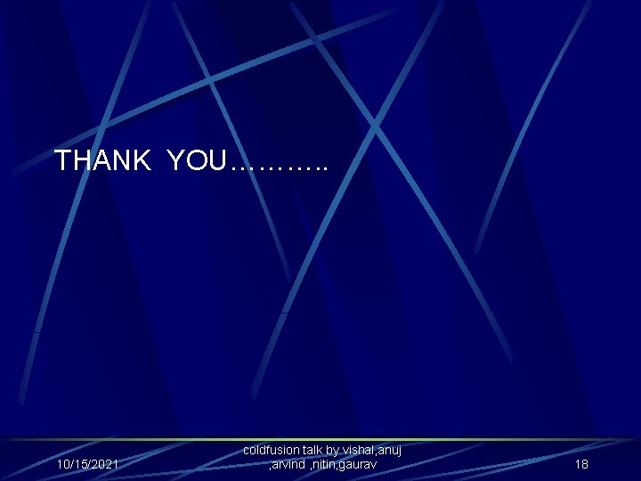 THANK YOU………. . 10/15/2021 coldfusion talk by vishal, anuj , arvind , nitin, gaurav