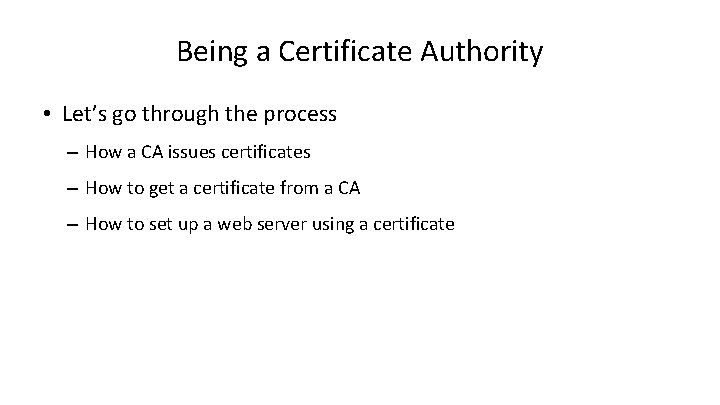 Being a Certificate Authority • Let’s go through the process – How a CA