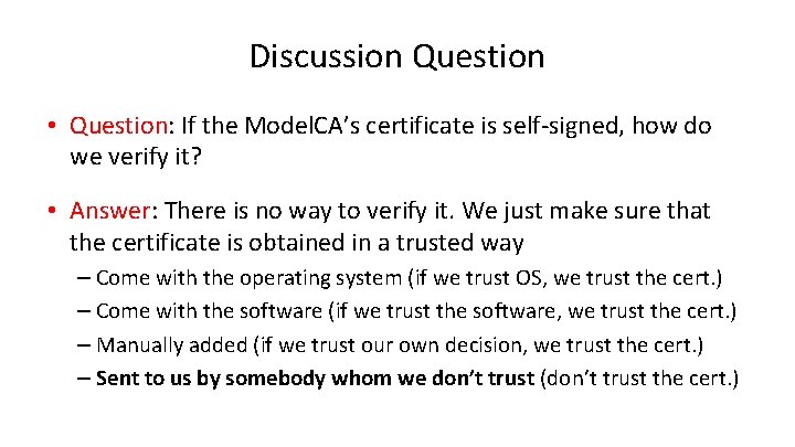 Discussion Question • Question: If the Model. CA’s certificate is self-signed, how do we