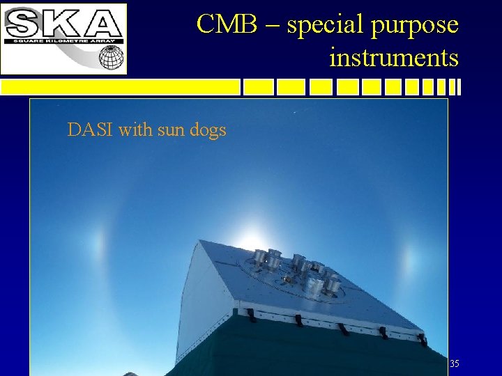 CMB – special purpose instruments DASI with sun dogs 35 