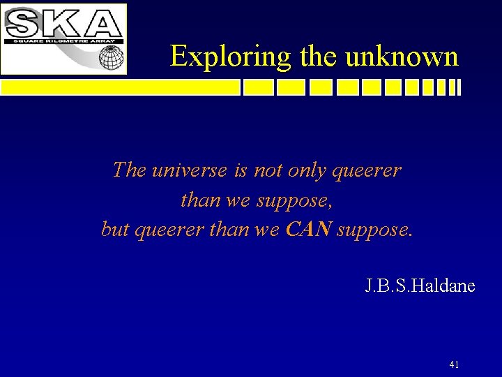 Exploring the unknown The universe is not only queerer than we suppose, but queerer