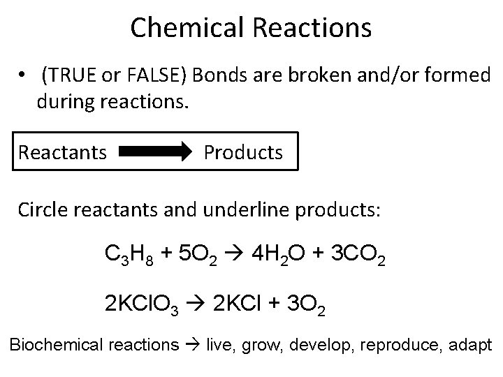 Chemical Reactions • (TRUE or FALSE) Bonds are broken and/or formed during reactions. Reactants