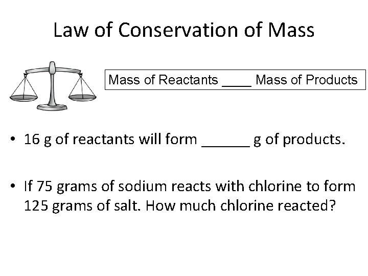 Law of Conservation of Mass of Reactants ____ Mass of Products • 16 g