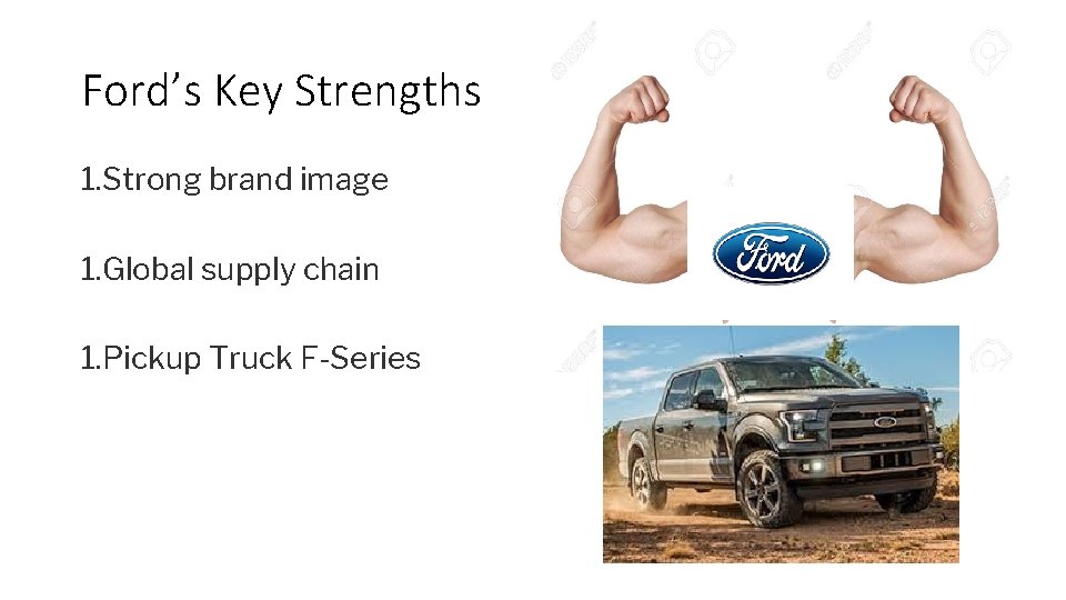 Ford’s Key Strengths 1. Strong brand image 1. Global supply chain 1. Pickup Truck