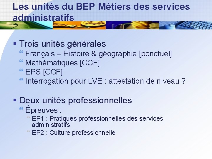 Les unités du BEP Métiers des services administratifs § Trois unités générales Français –