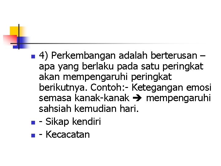 n n n 4) Perkembangan adalah berterusan – apa yang berlaku pada satu peringkat