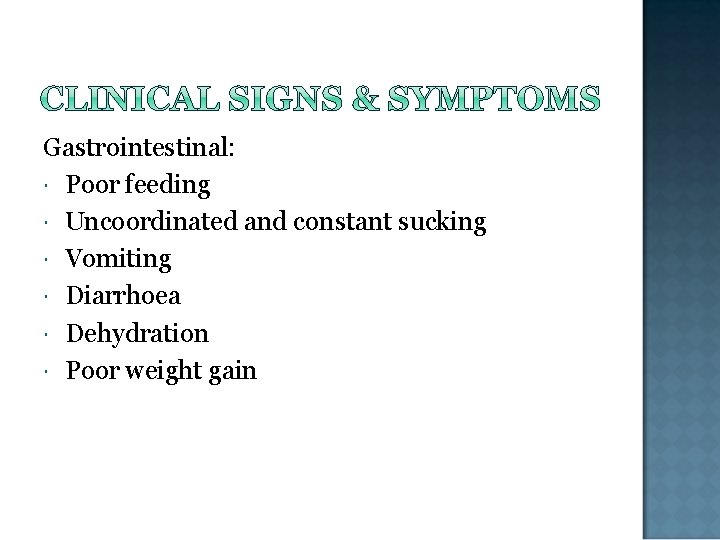 Gastrointestinal: Poor feeding Uncoordinated and constant sucking Vomiting Diarrhoea Dehydration Poor weight gain 