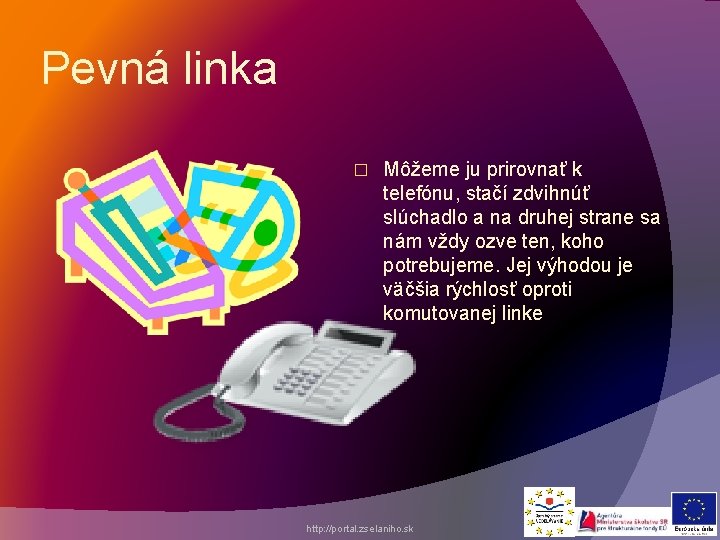 Pevná linka � Môžeme ju prirovnať k telefónu, stačí zdvihnúť slúchadlo a na druhej