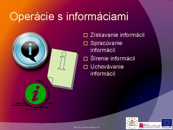 Operácie s informáciami Získavanie informácií � Spracúvanie informácií � Šírenie informácií � Uchovávanie informácií