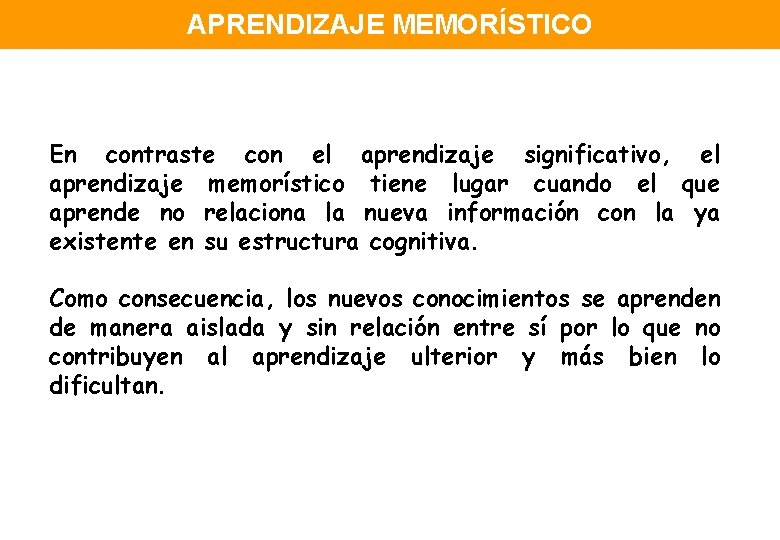 APRENDIZAJE MEMORÍSTICO En contraste con el aprendizaje significativo, el aprendizaje memorístico tiene lugar cuando