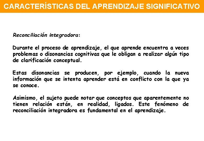 CARACTERÍSTICAS DEL APRENDIZAJE SIGNIFICATIVO Reconciliación integradora: Durante el proceso de aprendizaje, el que aprende