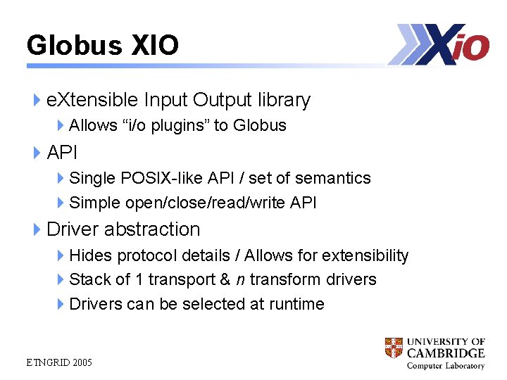 Globus XIO 4 e. Xtensible Input Output library 4 Allows “i/o plugins” to Globus