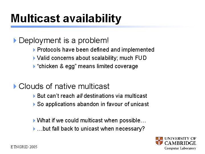 Multicast availability 4 Deployment is a problem! 4 Protocols have been defined and implemented
