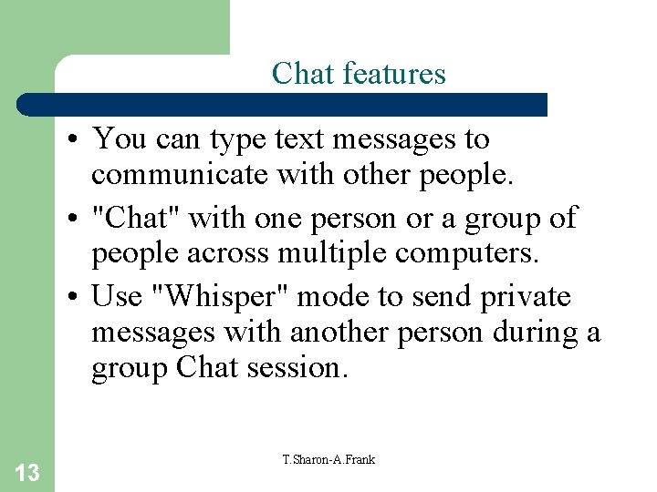 Chat features • You can type text messages to communicate with other people. •