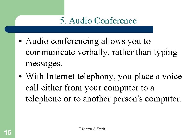 5. Audio Conference • Audio conferencing allows you to communicate verbally, rather than typing